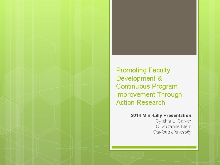 Promoting Faculty Development & Continuous Program Improvement Through Action Research 2014 Mini-Lilly Presentation Cynthia