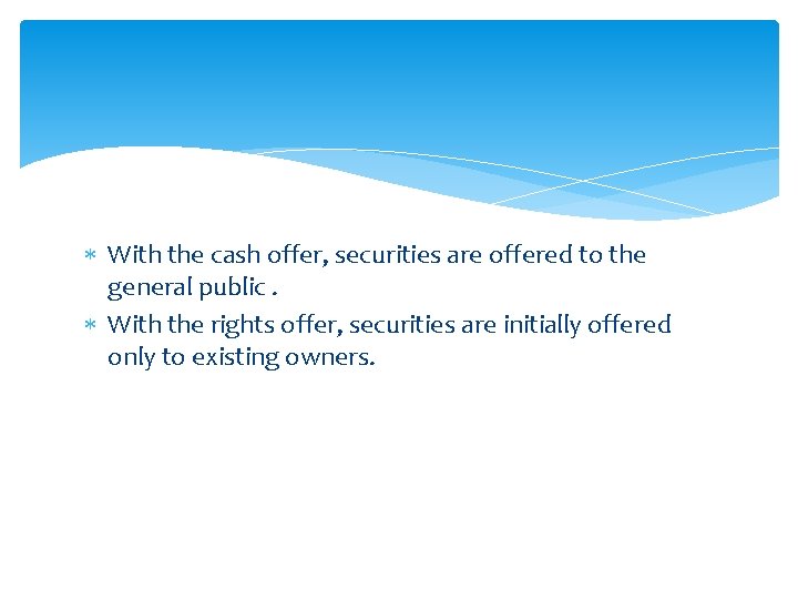  With the cash offer, securities are offered to the general public. With the