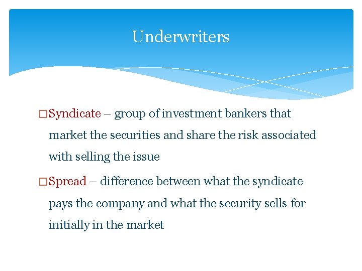 Underwriters � Syndicate – group of investment bankers that market the securities and share