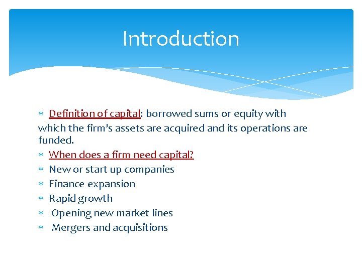 Introduction Definition of capital: borrowed sums or equity with which the firm's assets are