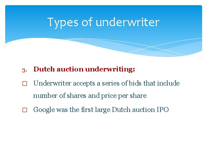 Types of underwriter 3. Dutch auction underwriting: � Underwriter accepts a series of bids