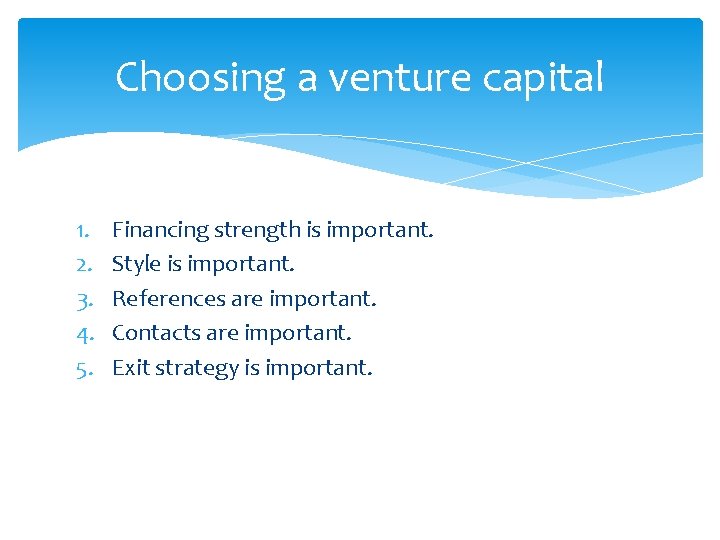 Choosing a venture capital 1. 2. 3. 4. 5. Financing strength is important. Style