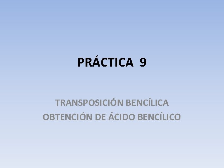 PRÁCTICA 9 TRANSPOSICIÓN BENCÍLICA OBTENCIÓN DE ÁCIDO BENCÍLICO 