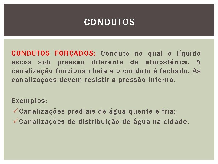 CONDUTOS FORÇADOS: Conduto no qual o líquido escoa sob pressão diferente da atmosférica. A