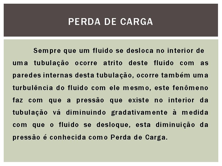 PERDA DE CARGA Sempre que um fluido se desloca no interior de uma tubulação