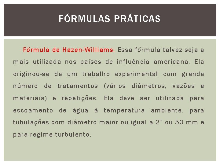 FÓRMULAS PRÁTICAS Fórmula de Hazen-Williams: Essa fórmula talvez seja a mais utilizada nos países