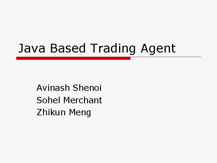 Java Based Trading Agent Avinash Shenoi Sohel Merchant Zhikun Meng 