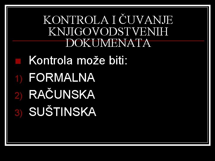 n 1) 2) 3) KONTROLA I ČUVANJE KNJIGOVODSTVENIH DOKUMENATA Kontrola može biti: FORMALNA RAČUNSKA