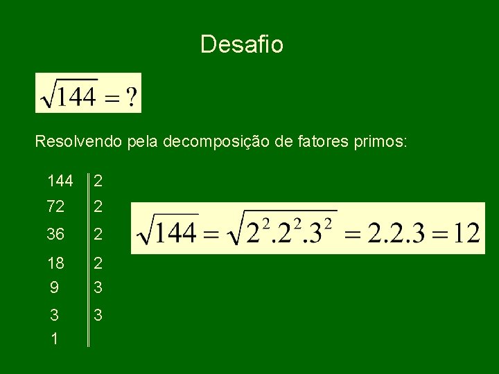 Desafio Resolvendo pela decomposição de fatores primos: 144 2 72 2 36 2 18