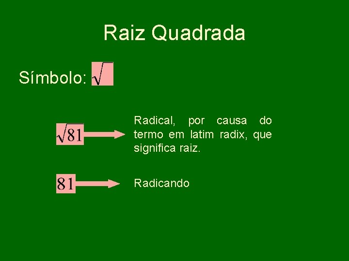 Raiz Quadrada Símbolo: Radical, por causa do termo em latim radix, que significa raiz.