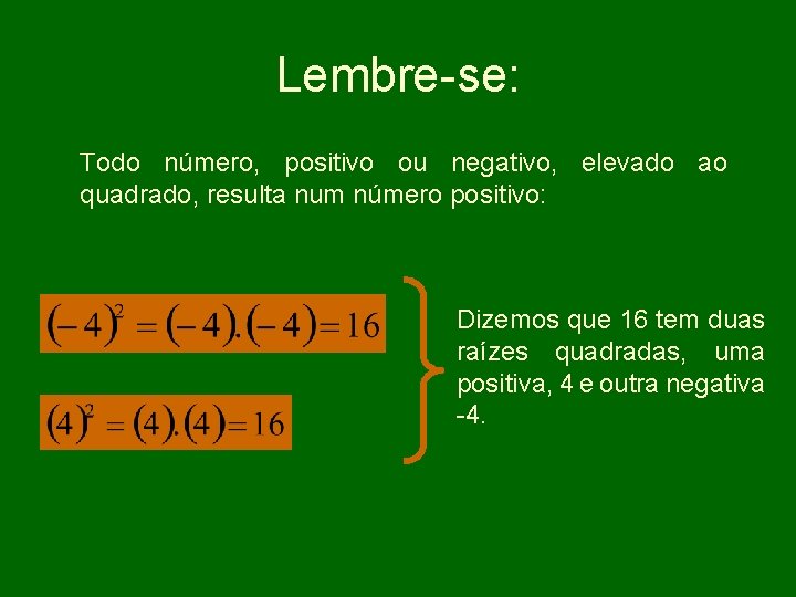 Lembre-se: Todo número, positivo ou negativo, elevado ao quadrado, resulta num número positivo: Dizemos