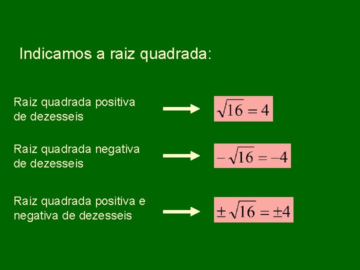 Indicamos a raiz quadrada: Raiz quadrada positiva de dezesseis Raiz quadrada negativa de dezesseis