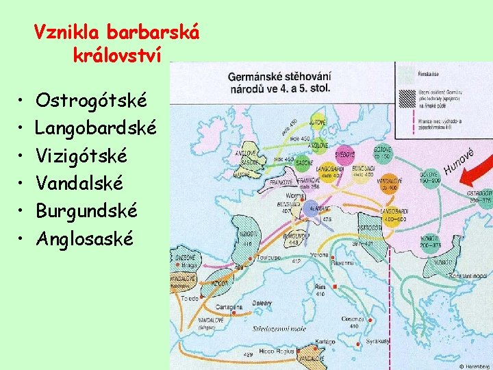 Vznikla barbarská království • • • Ostrogótské Langobardské Vizigótské Vandalské Burgundské Anglosaské 