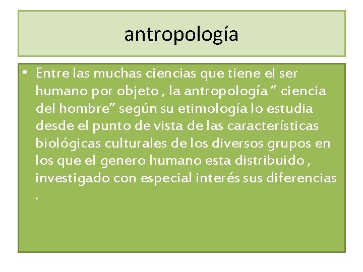 antropología • Entre las muchas ciencias que tiene el ser humano por objeto ,