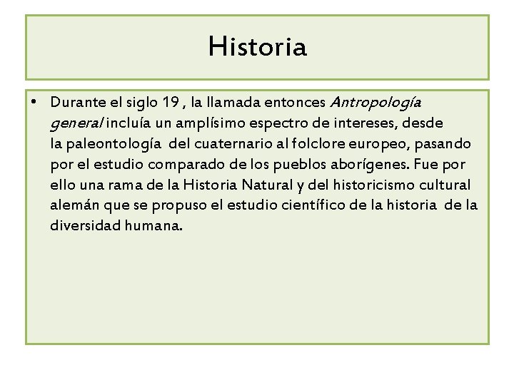Historia • Durante el siglo 19 , la llamada entonces Antropología general incluía un