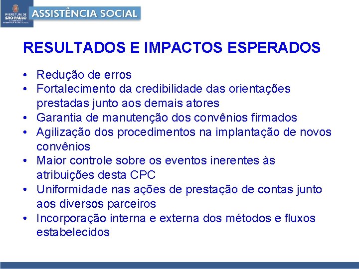 RESULTADOS E IMPACTOS ESPERADOS • Redução de erros • Fortalecimento da credibilidade das orientações RESULTADOS E IMPACTOS ESPERADOS • Redução de erros • Fortalecimento da credibilidade das orientações