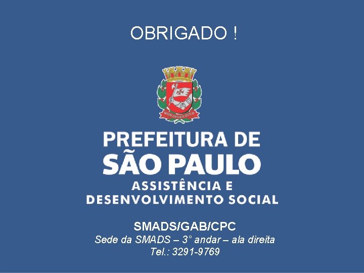 OBRIGADO ! SMADS/GAB/CPC Sede da SMADS – 3° andar – ala direita Tel. :