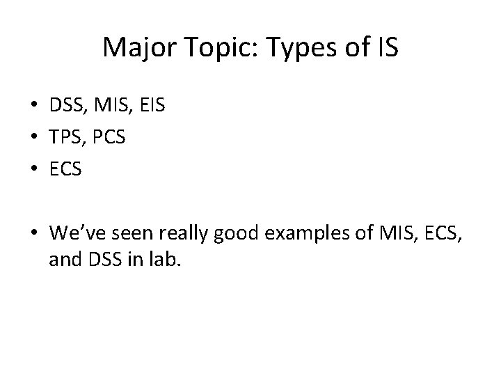 Major Topic: Types of IS • DSS, MIS, EIS • TPS, PCS • ECS
