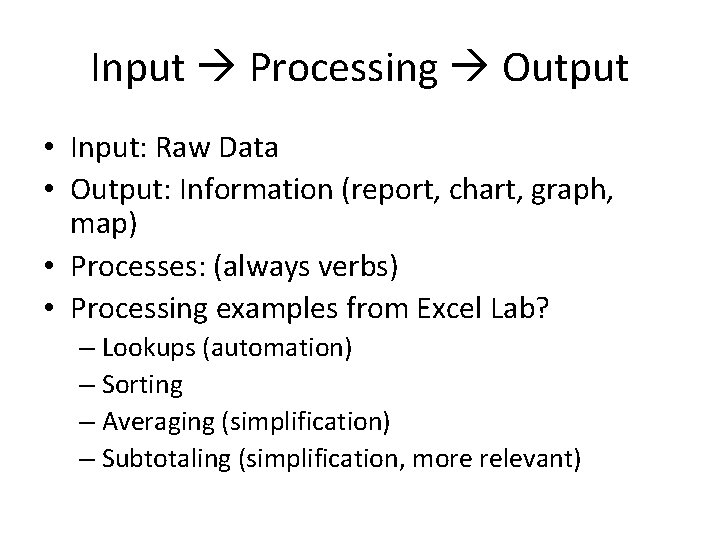 Input Processing Output • Input: Raw Data • Output: Information (report, chart, graph, map)