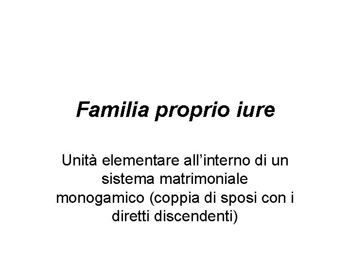 Familia proprio iure Unità elementare all’interno di un sistema matrimoniale monogamico (coppia di sposi