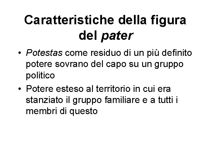 Caratteristiche della figura del pater • Potestas come residuo di un più definito potere