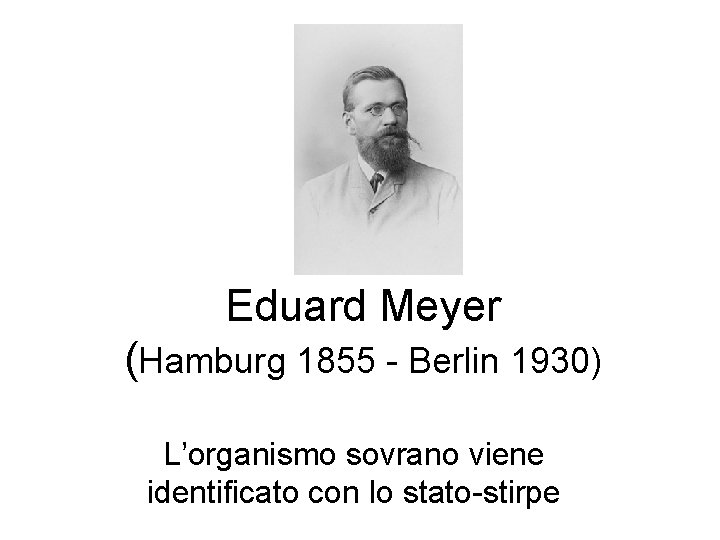 Eduard Meyer (Hamburg 1855 - Berlin 1930) L’organismo sovrano viene identificato con lo stato-stirpe