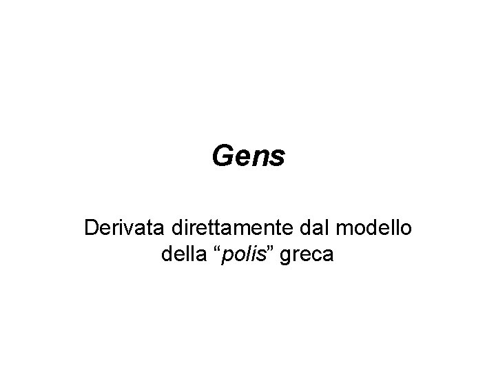Gens Derivata direttamente dal modello della “polis” greca 