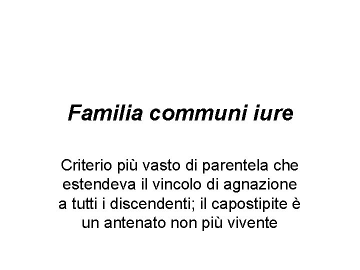 Familia communi iure Criterio più vasto di parentela che estendeva il vincolo di agnazione