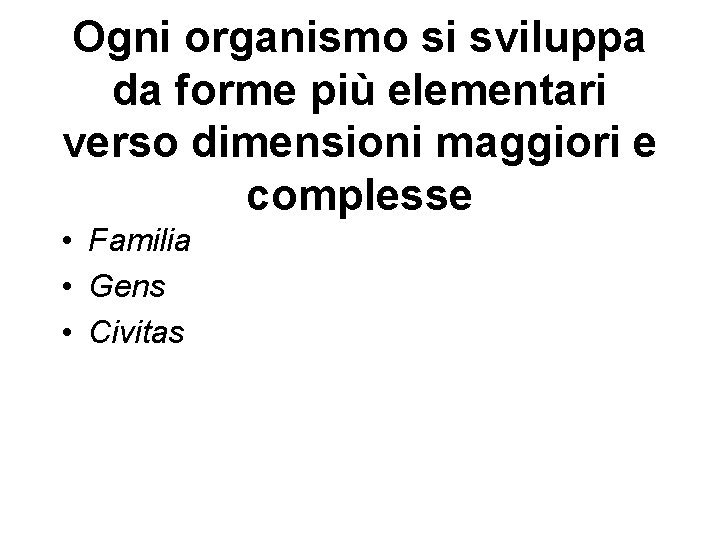 Ogni organismo si sviluppa da forme più elementari verso dimensioni maggiori e complesse •