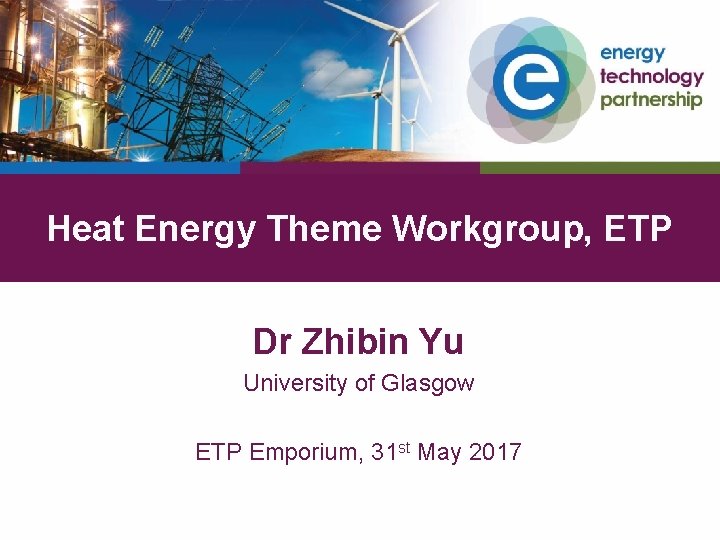 Heat Energy Theme Workgroup, ETP Dr Zhibin Yu University of Glasgow ETP Emporium, 31