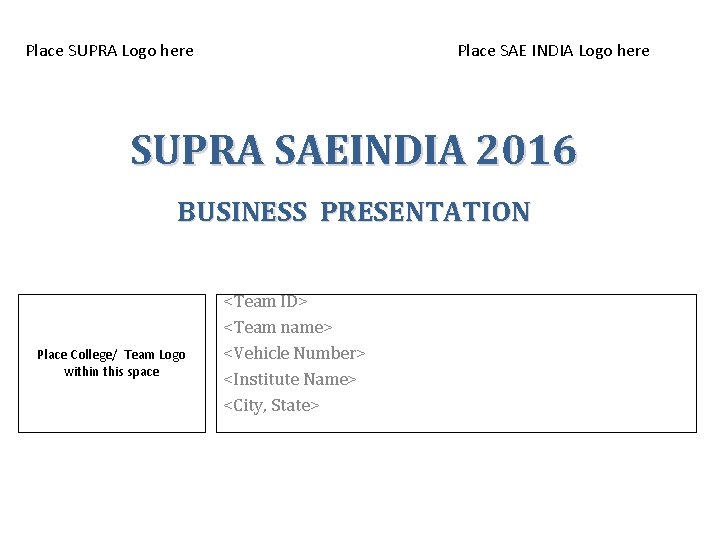 Place SUPRA Logo here Place SAE INDIA Logo here SUPRA SAEINDIA 2016 BUSINESS PRESENTATION