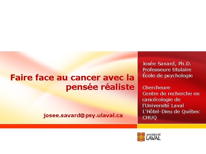 Faire face au cancer avec la pensée réaliste josee. savard@psy. ulaval. ca Josée Savard,