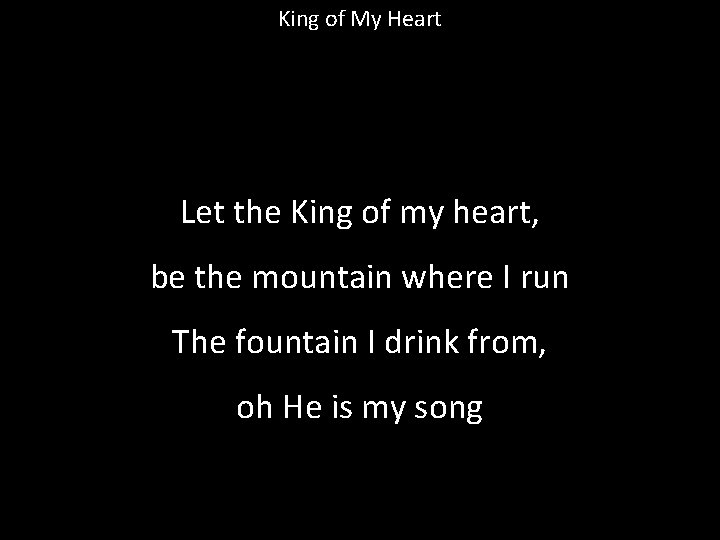 King of My Heart Let the King of my heart, be the mountain where