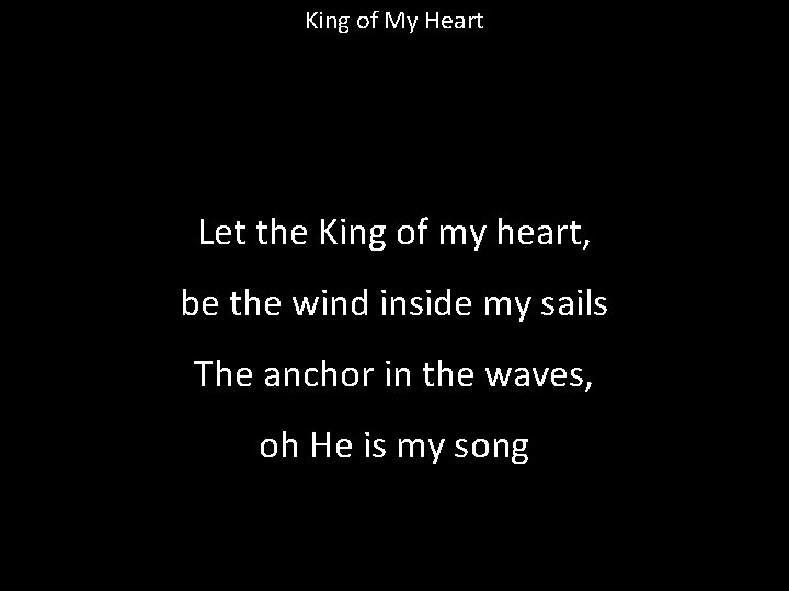 King of My Heart Let the King of my heart, be the wind inside