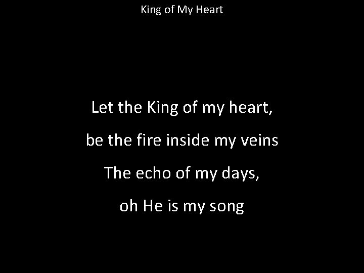 King of My Heart Let the King of my heart, be the fire inside
