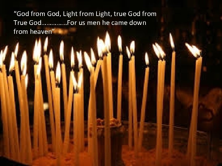 “God from God, Light from Light, true God from True God……………For us men he