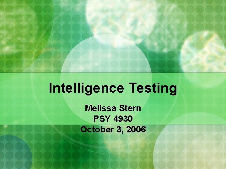 Intelligence Testing Melissa Stern PSY 4930 October 3, 2006 