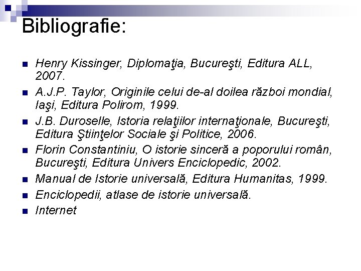 Bibliografie: n n n n Henry Kissinger, Diplomaţia, Bucureşti, Editura ALL, 2007. A. J.
