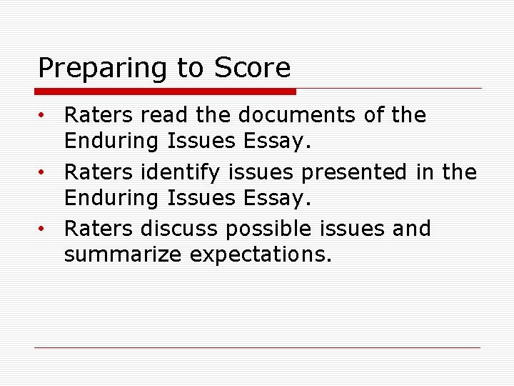 Preparing to Score • Raters read the documents of the Enduring Issues Essay. •