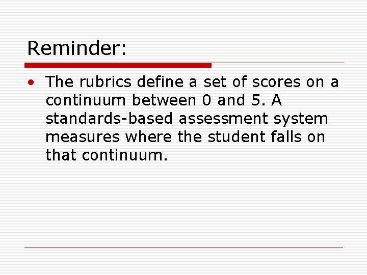 Reminder: • The rubrics define a set of scores on a continuum between 0