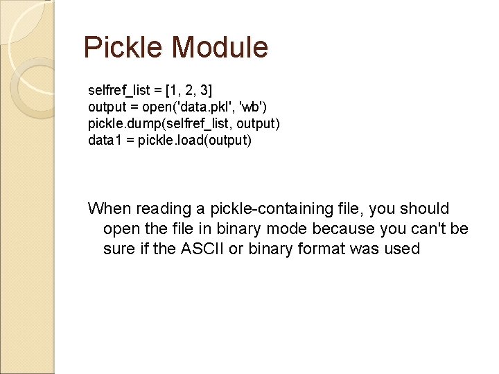 Pickle Module selfref_list = [1, 2, 3] output = open('data. pkl', 'wb') pickle. dump(selfref_list,