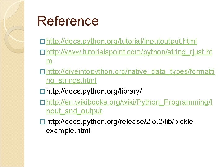 Reference � http: //docs. python. org/tutorial/inputoutput. html � http: //www. tutorialspoint. com/python/string_rjust. ht m