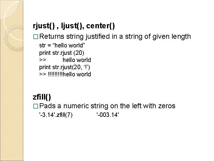 rjust() , ljust(), center() � Returns string justified str = “hello world” print str.