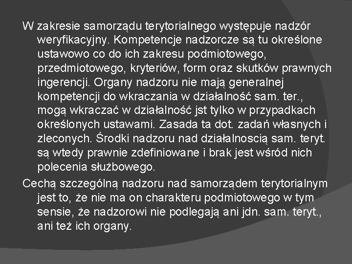 W zakresie samorządu terytorialnego występuje nadzór weryfikacyjny. Kompetencje nadzorcze są tu określone ustawowo co