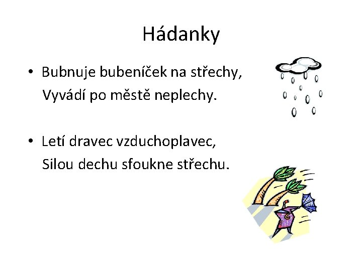 Hádanky • Bubnuje bubeníček na střechy, Vyvádí po městě neplechy. • Letí dravec vzduchoplavec,