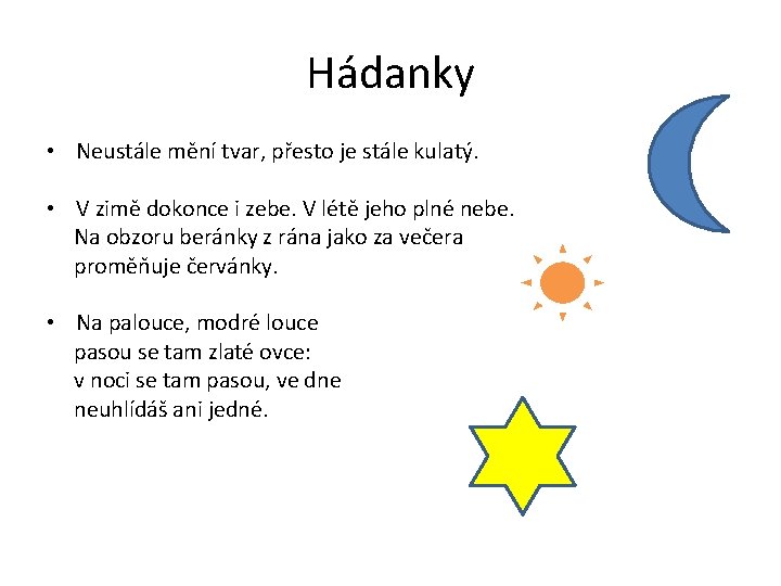 Hádanky • Neustále mění tvar, přesto je stále kulatý. • V zimě dokonce i