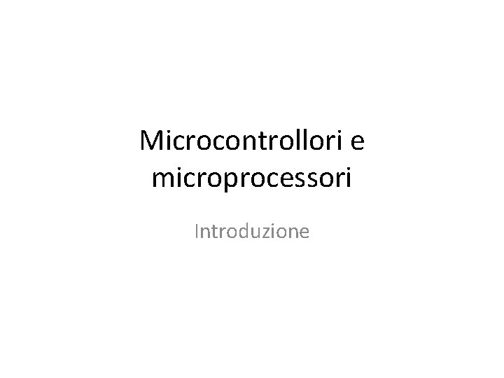 Microcontrollori e microprocessori Introduzione 