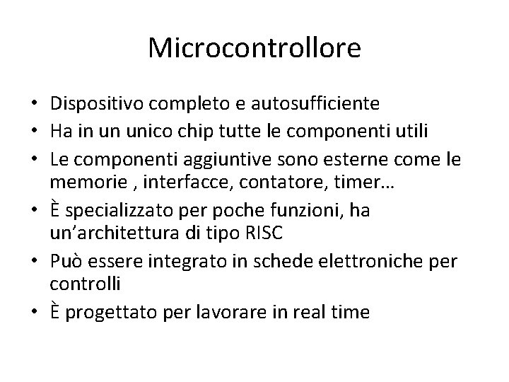 Microcontrollore • Dispositivo completo e autosufficiente • Ha in un unico chip tutte le