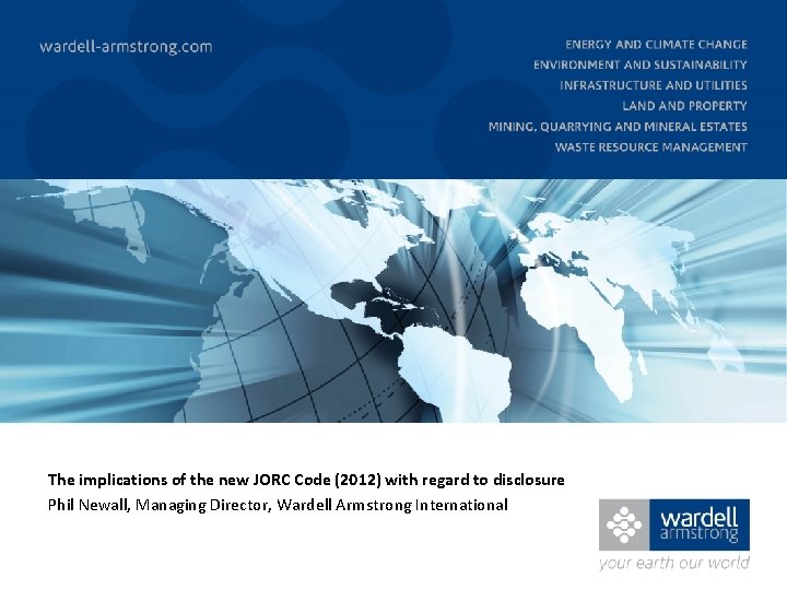 The implications of the new JORC Code (2012) with regard to disclosure Phil Newall,