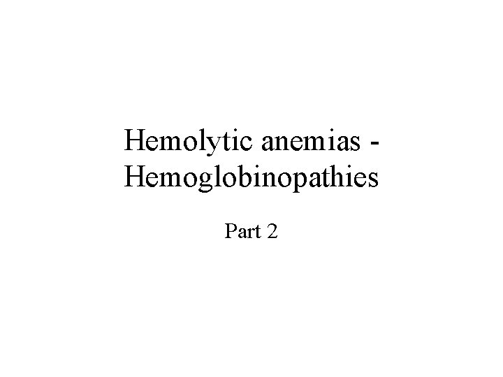 Hemolytic anemias Hemoglobinopathies Part 2 
